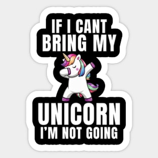 If I Can't Bring My Unicorn , I'm Not Going - Funny Unicorn Gift Sticker